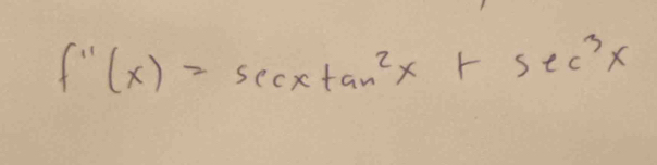 f''(x)=sec xtan^2x+sec^3x