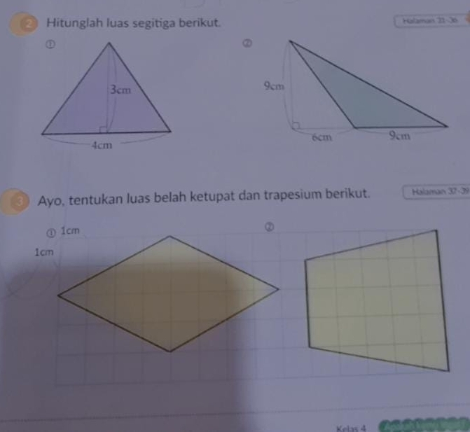 a Hitunglah luas segitiga berikut. Halaman 21 - 36

3 Ayo, tentukan luas belah ketupat dan trapesium berikut. Halaman 37 - 39
Kelas 4