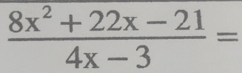  (8x^2+22x-21)/4x-3 =