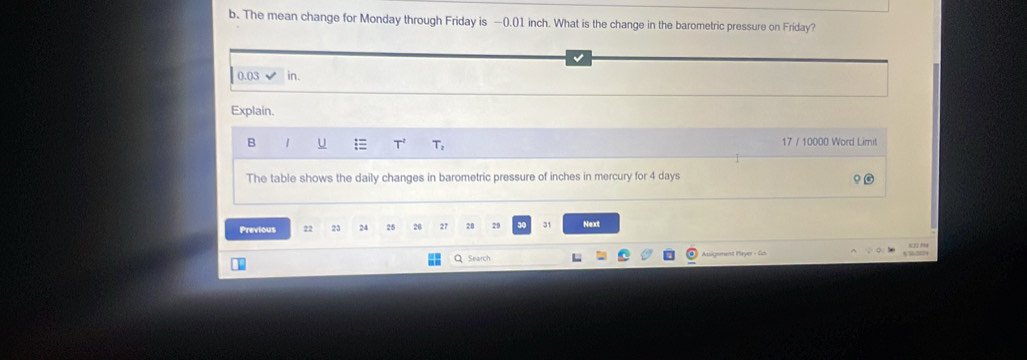 The mean change for Monday through Friday is —(.() 1 inch. What is the change in the barometric pressure on Friday? 
√
0.03 in. 
Explain. 
B | U = T 17 / 10000 Word Limit 
The table shows the daily changes in barometric pressure of inches in mercury for 4 days
Previous 22 23 24 25 26 27 20 29 31 Next 
Q Search