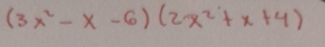 (3x^2-x-6)(2x^2+x+4)