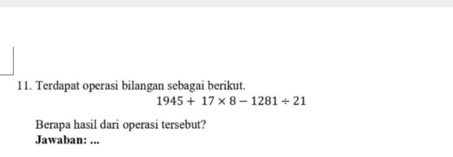 Terdapat operasi bilangan sebagai berikut.
1945+17* 8-1281/ 21
Berapa hasil dari operasi tersebut? 
Jawaban: ...