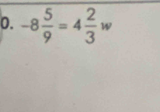 -8 5/9 =4 2/3 w