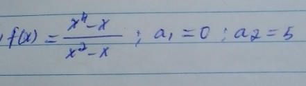 f(x)= (x^4-x)/x^2-x ; a_1=0; a_2=5