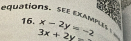 equationS. SEE EXAMPLE 
16. x-2y=-2
3x+2y=