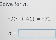 Solve for n.
-9(n+41)=-72
n=□