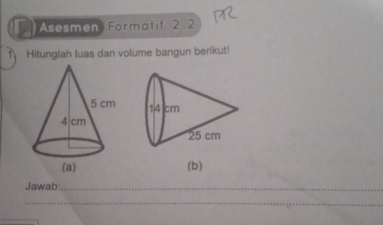 Asesmen Formatif 2.2 
1 Hitunglah luas dan volume bangun berikut! 

(b) 
Jawab:_ 
_ 
_