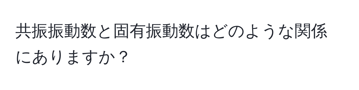 共振振動数と固有振動数はどのような関係にありますか？