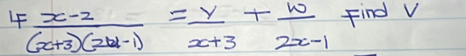 4  (x-2)/(x+3)(2b-1) = y/x+3 + w/2x-1  Find v