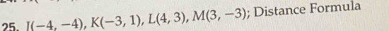 I(-4,-4), K(-3,1), L(4,3), M(3,-3); Distance Formula