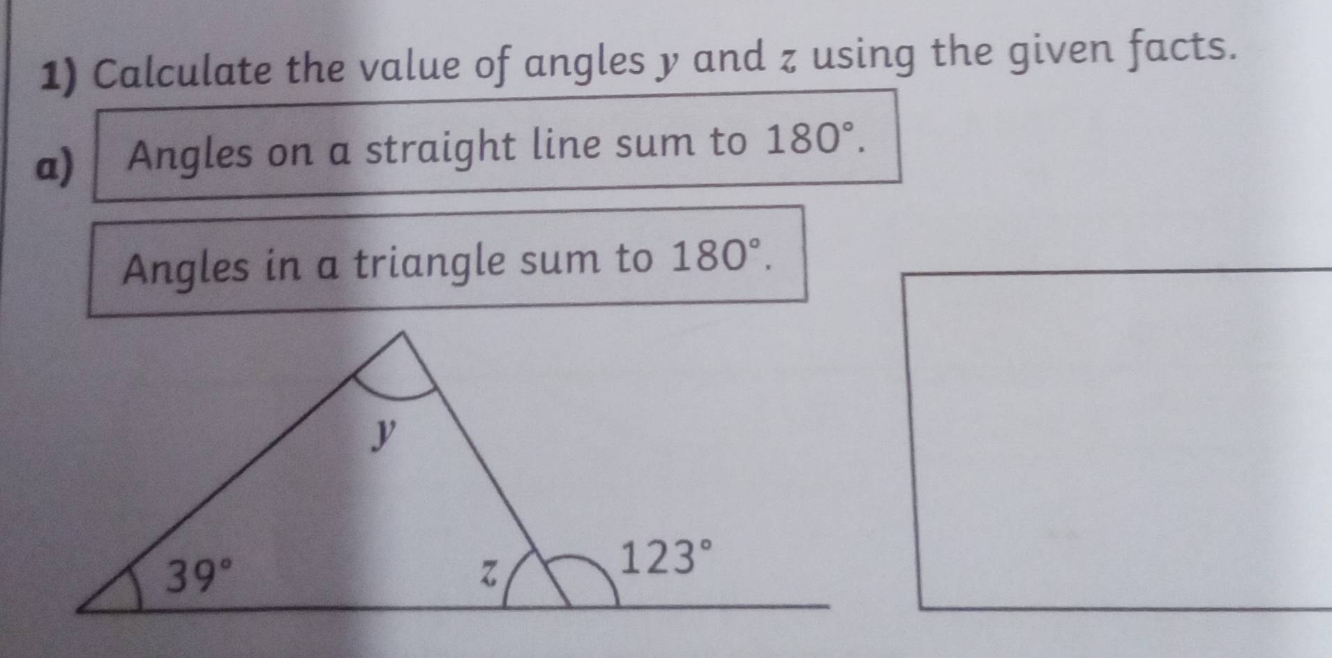 Calculate the value of angles y and z using the given facts.
a) Angles on a straight line sum to 180°.
Angles in a triangle sum to 180°.