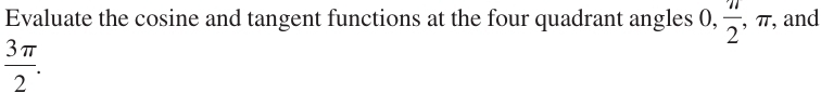 Evaluate the cosine and tangent functions at the four quadrant angles 0,  n/2  , π, and
 3π /2 .