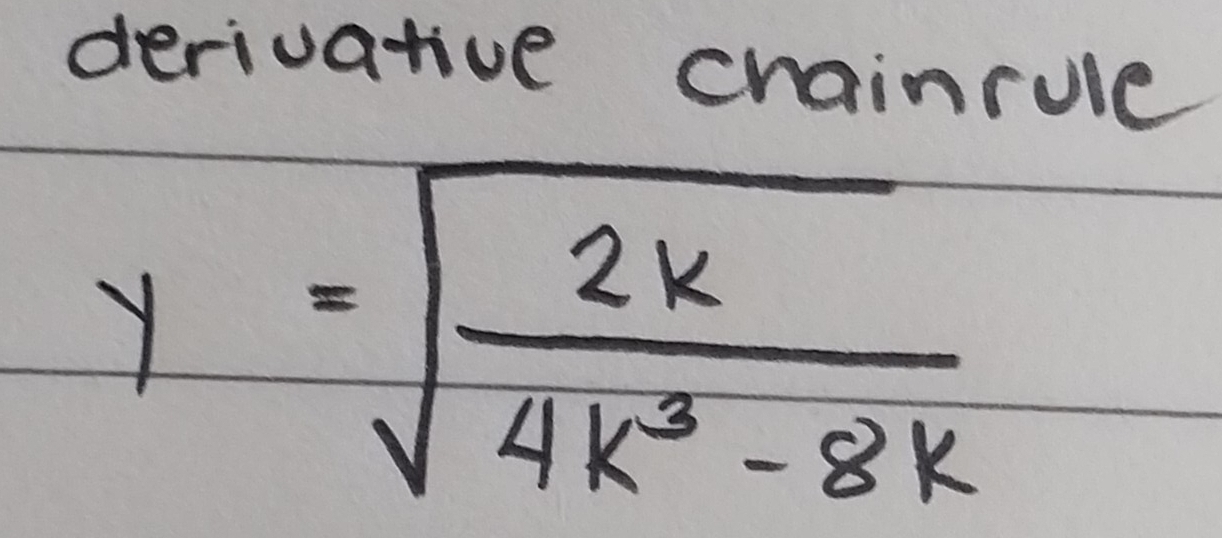 derivative craincule
y=sqrt(frac 2k)4k^3-8k