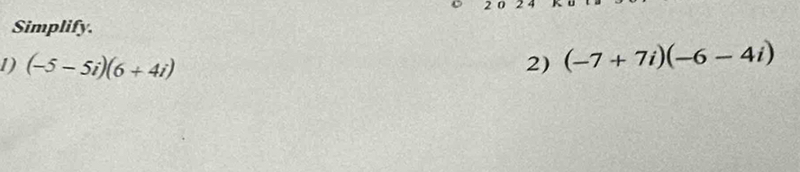 2 0 
Simplify. 
1) (-5-5i)(6+4i) 2) (-7+7i)(-6-4i)