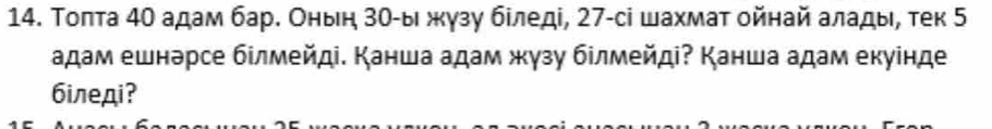 Τоπта 40 адам бар. Оньн 3θ -ы жκγзу бίледі, 27 -сі шахмаτ οйнай алады, тек 5
адам ешнэрсе бίлмейді. Канша адам жγзу бίлмейді? Канша адам екуінде 
бiледi?