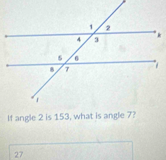 If angle 2 is 153, what is angle 7?
27