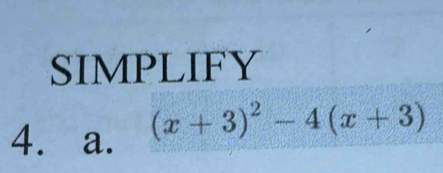 SIMPLIFY 
4. a.
(x+3)^2-4(x+3)