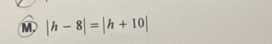 M |h-8|=|h+10|