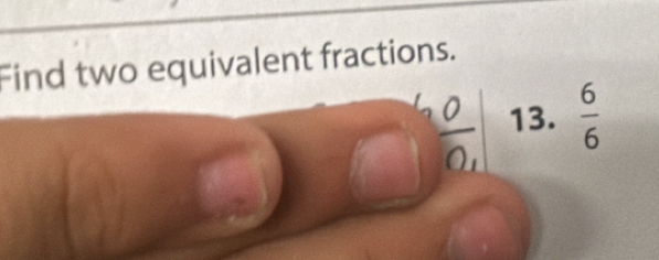 Find two equivalent fractions.
frac oo_1 13.  6/6 