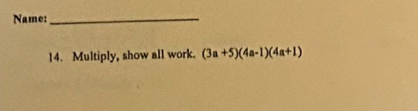 Name:_ 
14. Multiply, show all work. (3a+5)(4a-1)(4a+1)