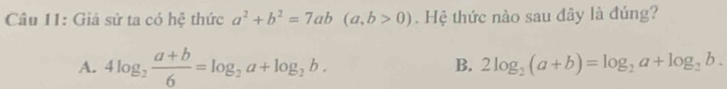 Giả sử ta có hệ thức a^2+b^2=7ab(a,b>0). Hệ thức nào sau dây là đúng?
A. 4log _2 (a+b)/6 =log _2a+log _2b. B. 2log _2(a+b)=log _2a+log _2b.