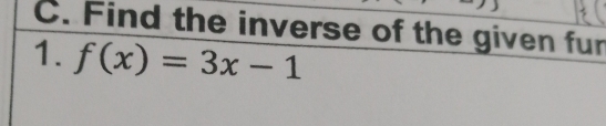 Find the inverse of the given fun 
1. f(x)=3x-1