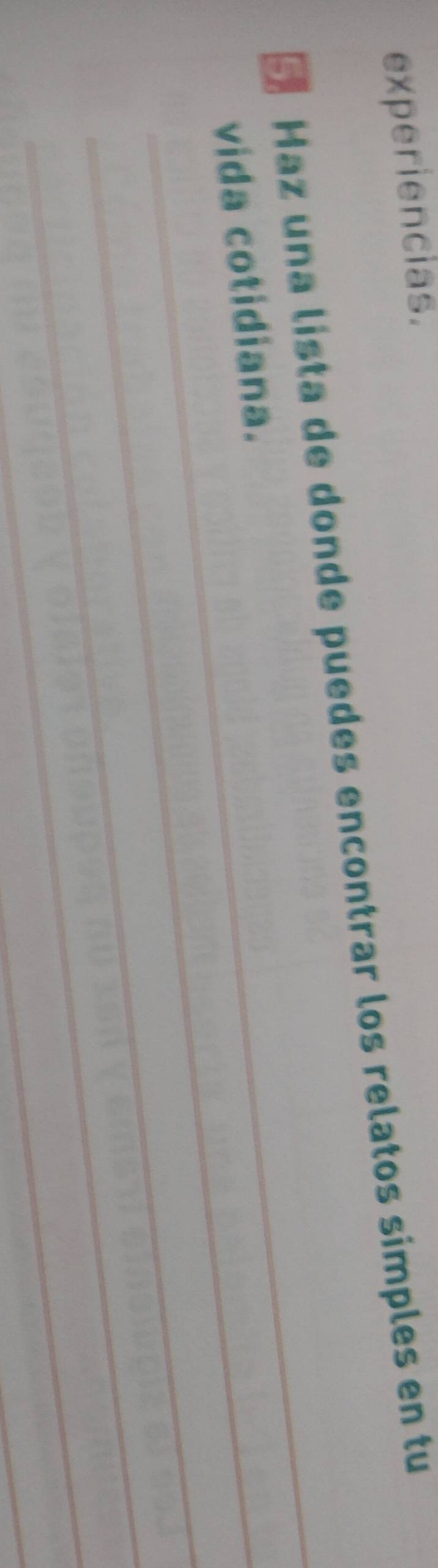 experiencias. 
Haz una lista de donde puedes encontrar los relatos simples en tu 
_ 
_ 
vida cotidiana. 
_ 
_ 
_