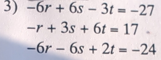 -6r+6s-3t=-27
-r+3s+6t=17
-6r-6s+2t=-24