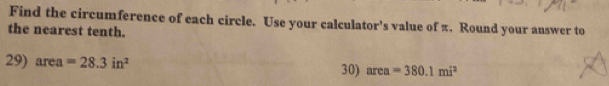 Find the circumference of each circle. Use your calculator's value of π. Round your answer to 
the nearest tenth. 
29) area=28.3in^2 30) area =380.1mi^2