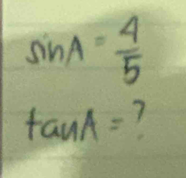 sin A= 4/5 
tan A= 1