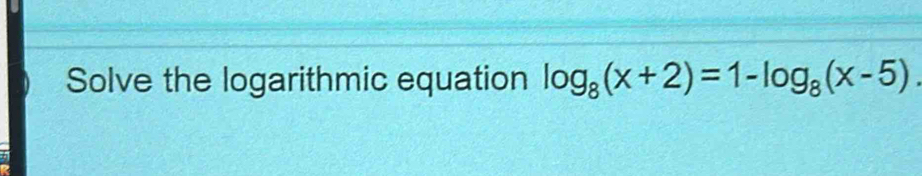 Solve the logarithmic equation log _8(x+2)=1-log _8(x-5)