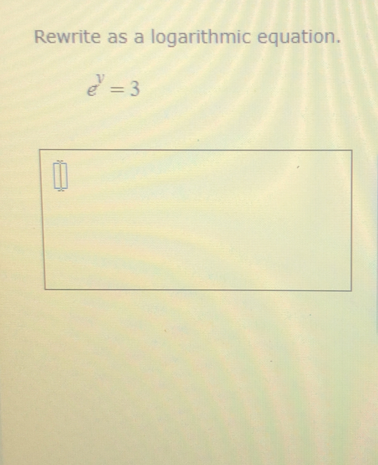 Rewrite as a logarithmic equation.
e^y=3