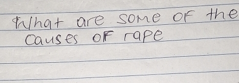 What are some of the 
causes oF rape