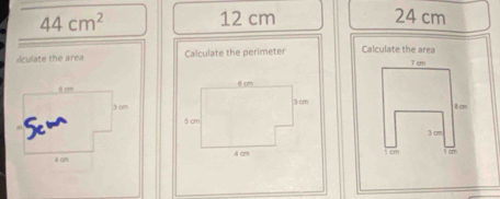 44cm^2
12 cm 24 cm
culate the area Calculate the perimeter Calculate the area