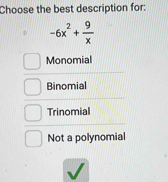 Choose the best description for:
-6x^2+ 9/x 
Monomial
Binomial
Trinomial
Not a polynomial