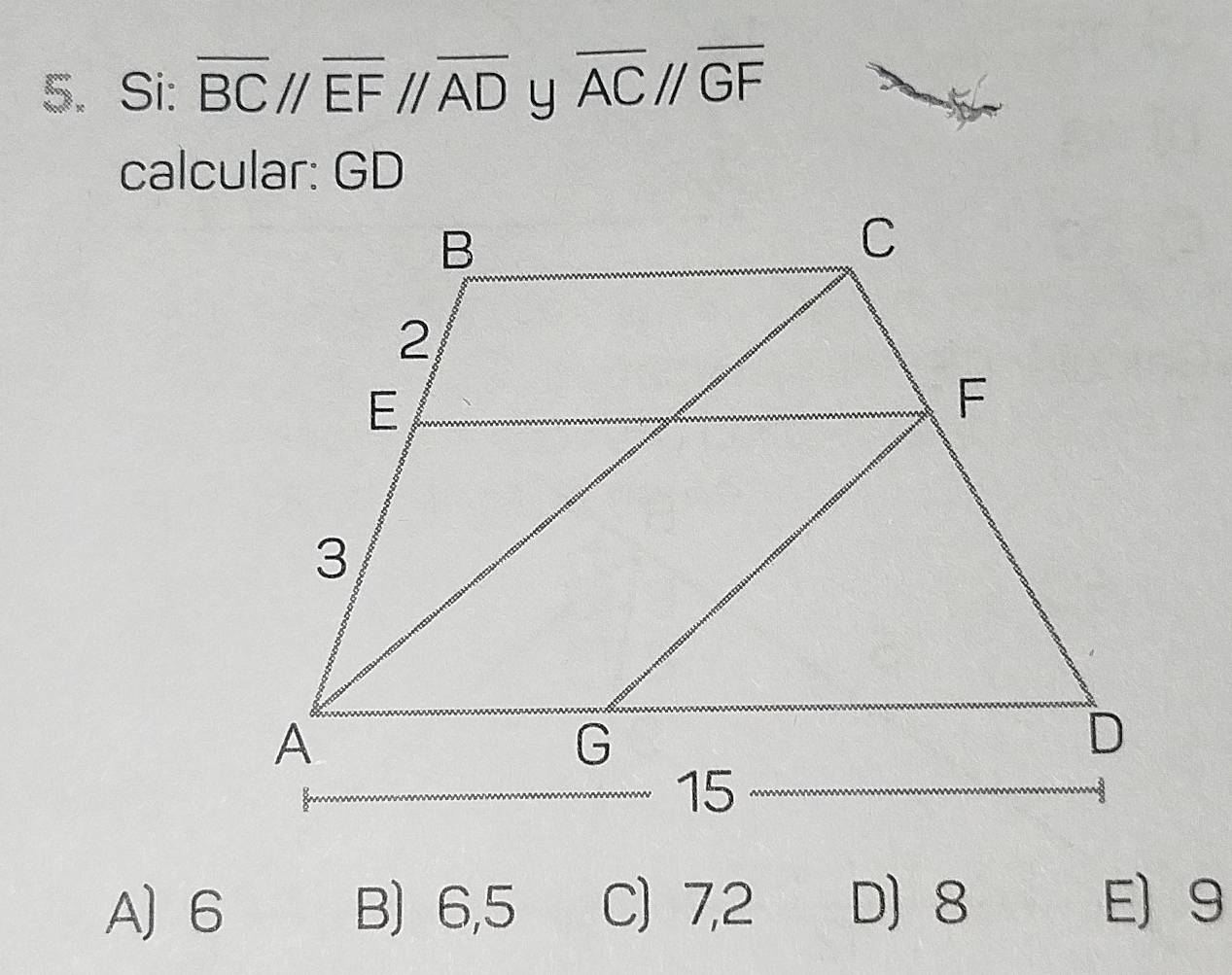 Si: overline BCparallel overline EFparallel overline AD y overline AC//overline GF
calcular: GD
A 6 B) 6,5 C) 7,2 D 8 E 9