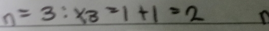 n=3:x_3=1+1=2
n