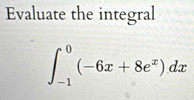 Evaluate the integral
∈t _(-1)^0(-6x+8e^x)dx