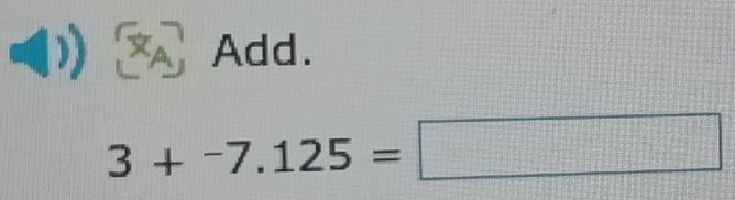 Add.
3+-7.125=□