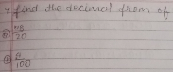 find the decimel from of
 118/20 
④  4/100 