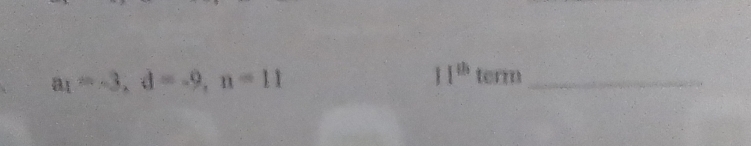 a_1=-3, d=-9, n=11 11^(th) term_