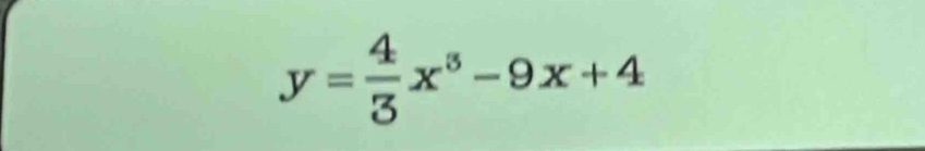 y= 4/3 x^3-9x+4