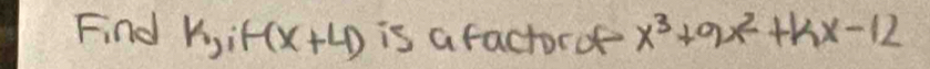 Find k,if(x+4) is afactoro x^3+9x^2+kx-12