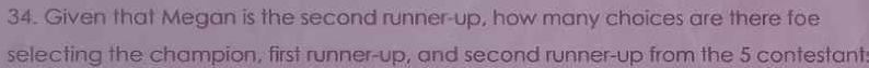 Given that Megan is the second runner-up, how many choices are there foe 
selecting the champion, first runner-up, and second runner-up from the 5 contestant