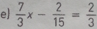  7/3 x- 2/15 = 2/3 