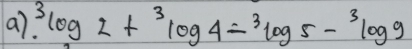 ^3log 2+^3log 4-^3log 5-^3log 9