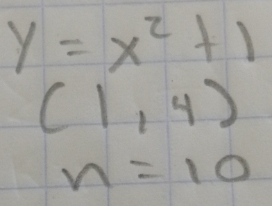 y=x^2+1
(1,4)
n=10