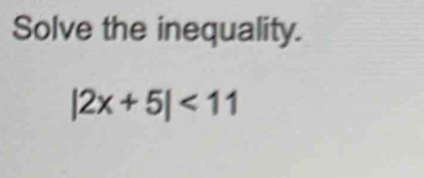 Solve the inequality.
|2x+5|<11</tex>