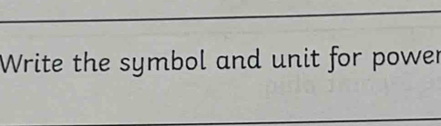 Write the symbol and unit for power