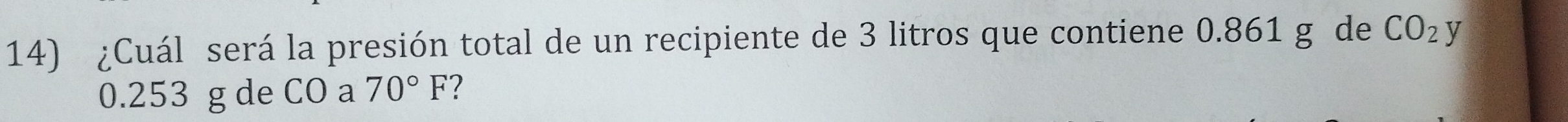 ¿Cuál será la presión total de un recipiente de 3 litros que contiene 0.861 g de CO_2 y
0.253 g de CO a 70°F ?
